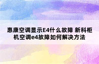 惠康空调显示E4什么故障 新科柜机空调e4故障如何解决方法